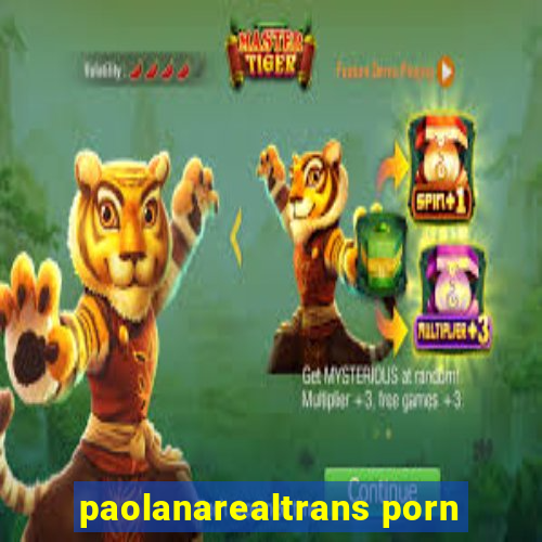 paolanarealtrans porn